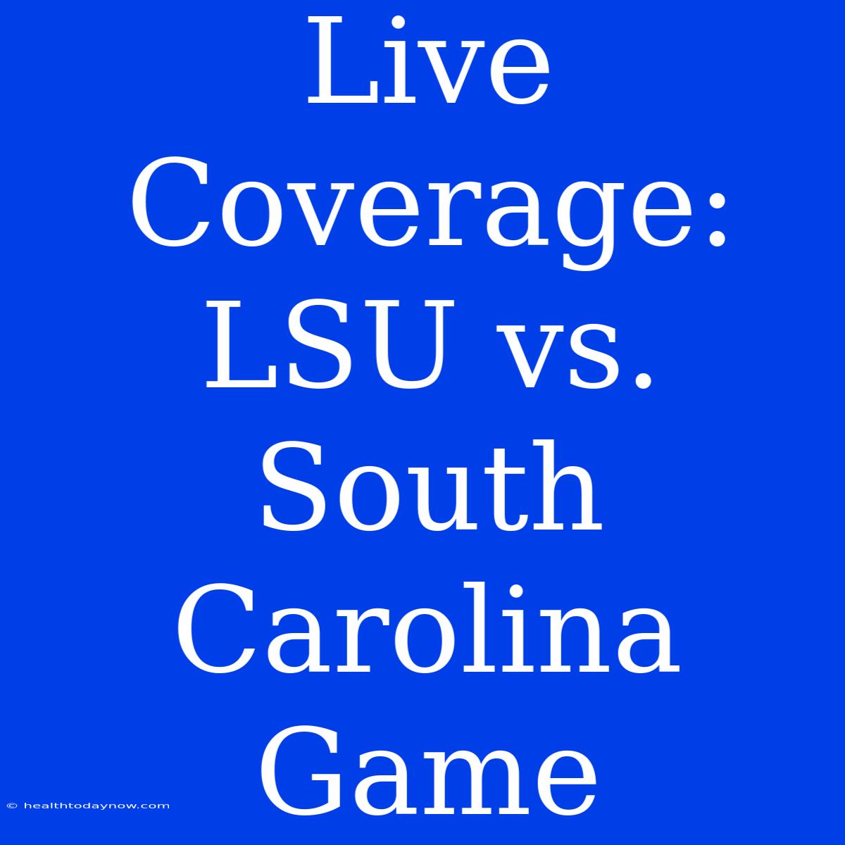 Live Coverage: LSU Vs. South Carolina Game