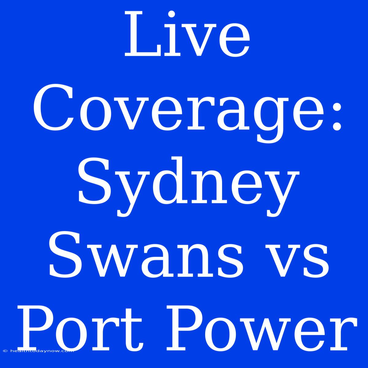 Live Coverage: Sydney Swans Vs Port Power