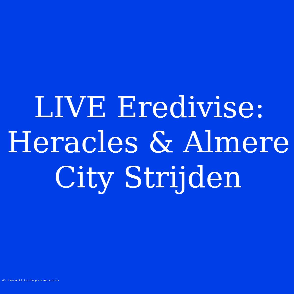 LIVE Eredivise: Heracles & Almere City Strijden