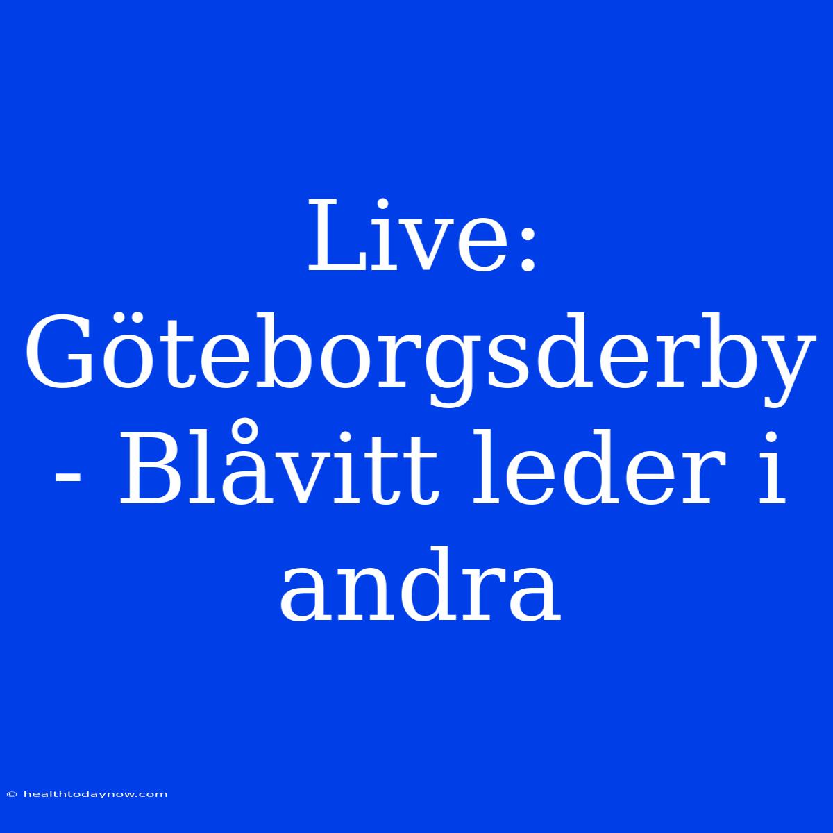 Live: Göteborgsderby - Blåvitt Leder I Andra