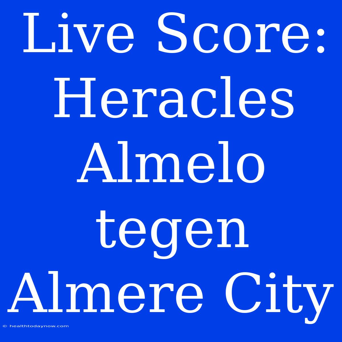 Live Score: Heracles Almelo Tegen Almere City