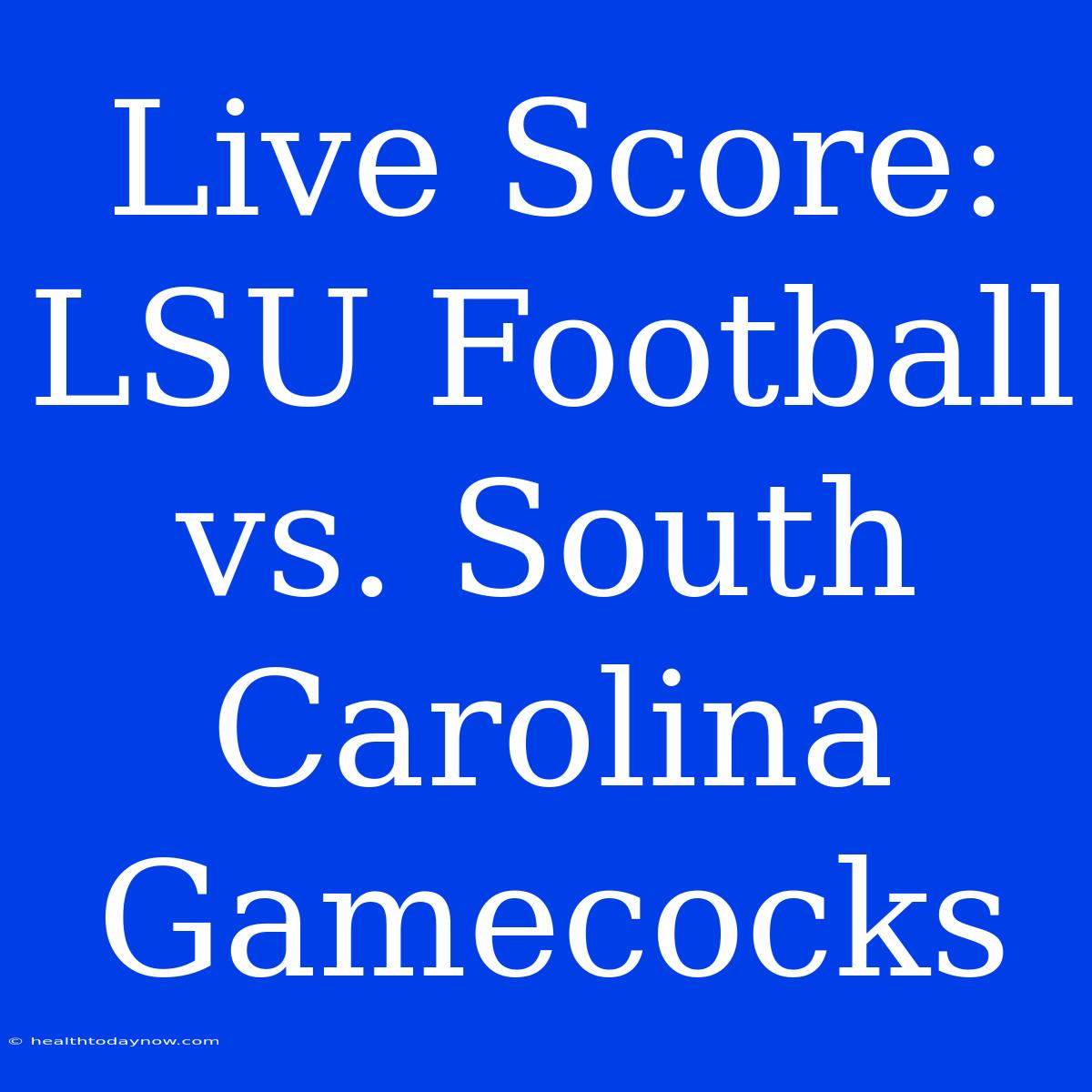 Live Score: LSU Football Vs. South Carolina Gamecocks 