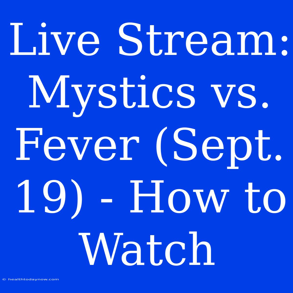 Live Stream: Mystics Vs. Fever (Sept. 19) - How To Watch