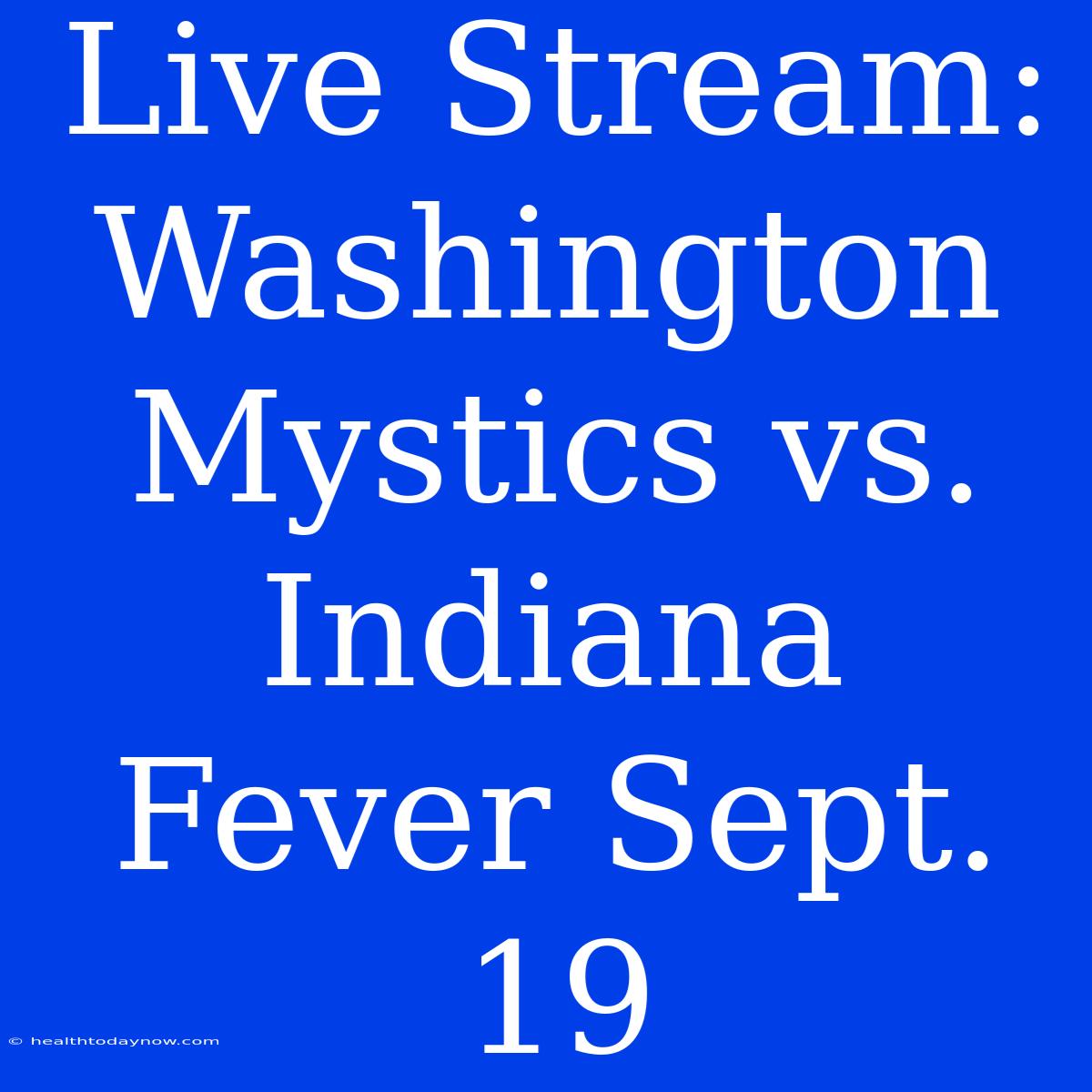 Live Stream: Washington Mystics Vs. Indiana Fever Sept. 19