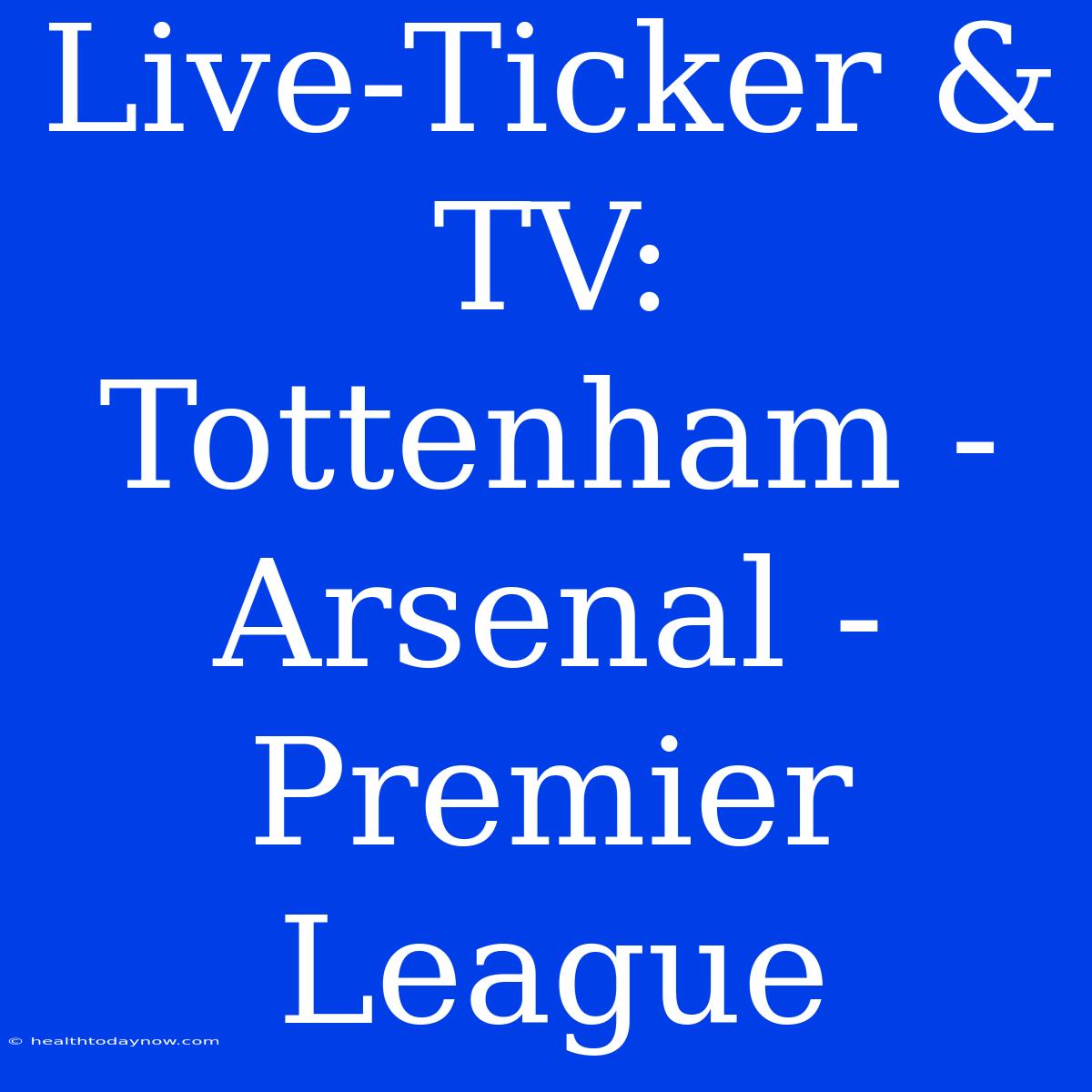 Live-Ticker & TV: Tottenham - Arsenal - Premier League 