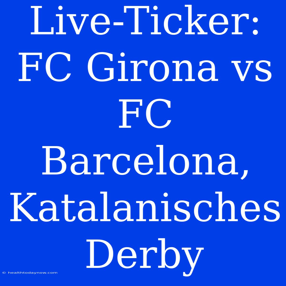 Live-Ticker: FC Girona Vs FC Barcelona, Katalanisches Derby 