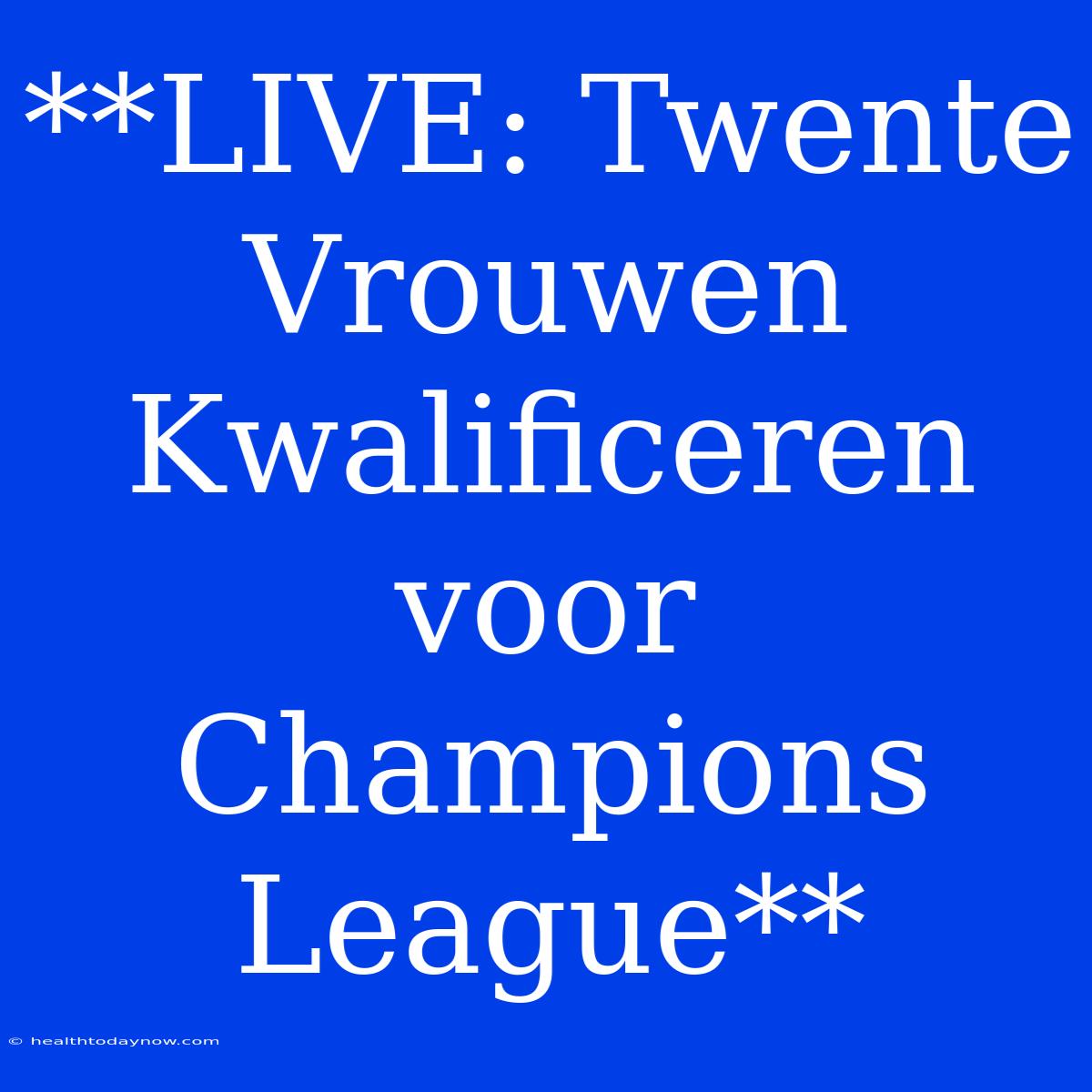 **LIVE: Twente Vrouwen Kwalificeren Voor Champions League**