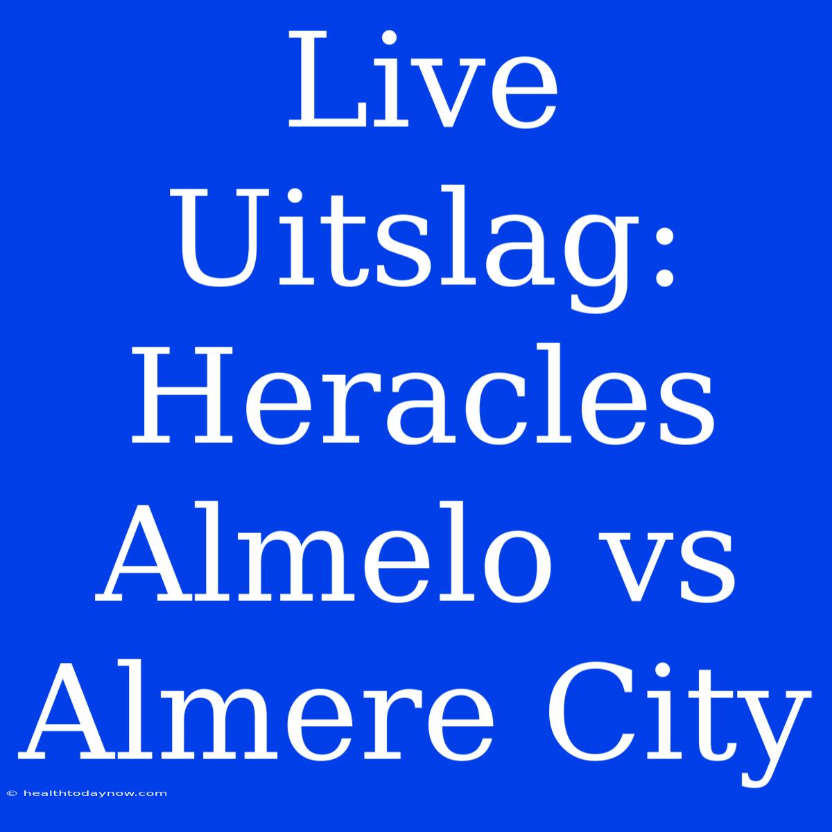 Live Uitslag: Heracles Almelo Vs Almere City