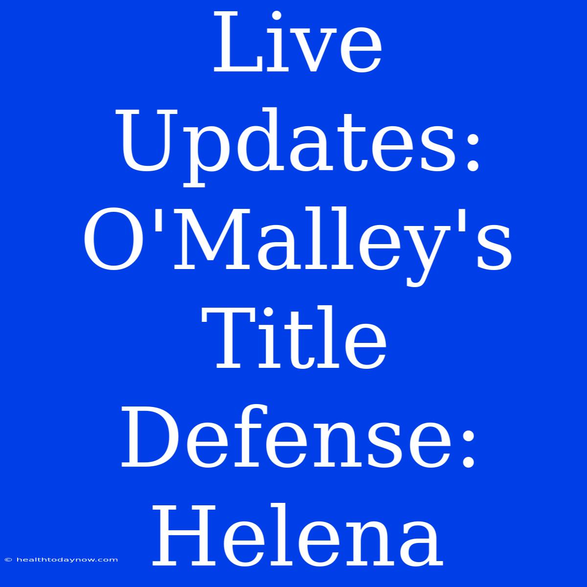 Live Updates: O'Malley's Title Defense: Helena