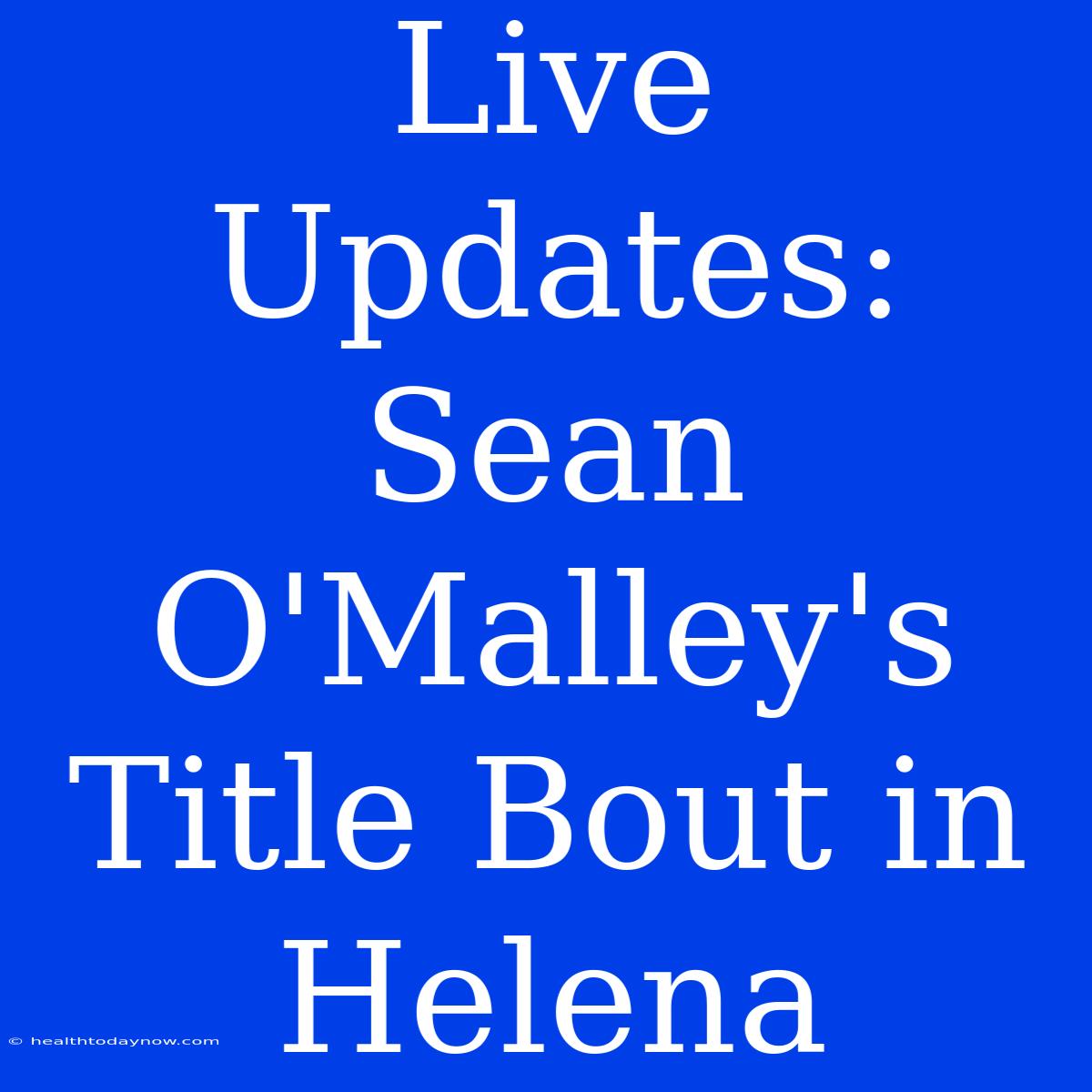 Live Updates: Sean O'Malley's Title Bout In Helena