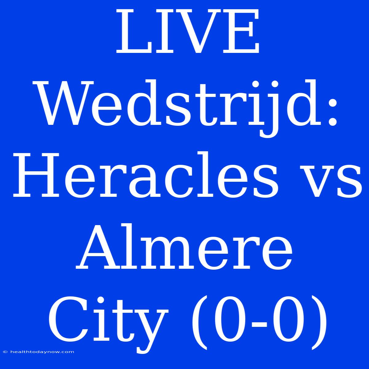 LIVE Wedstrijd: Heracles Vs Almere City (0-0)