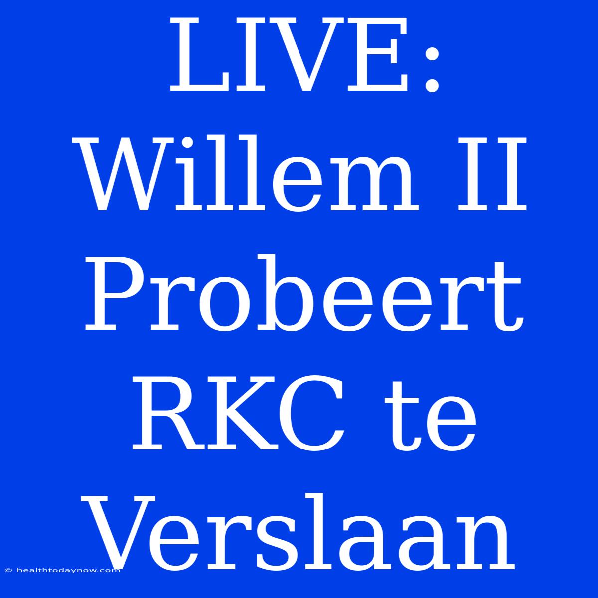 LIVE: Willem II Probeert RKC Te Verslaan