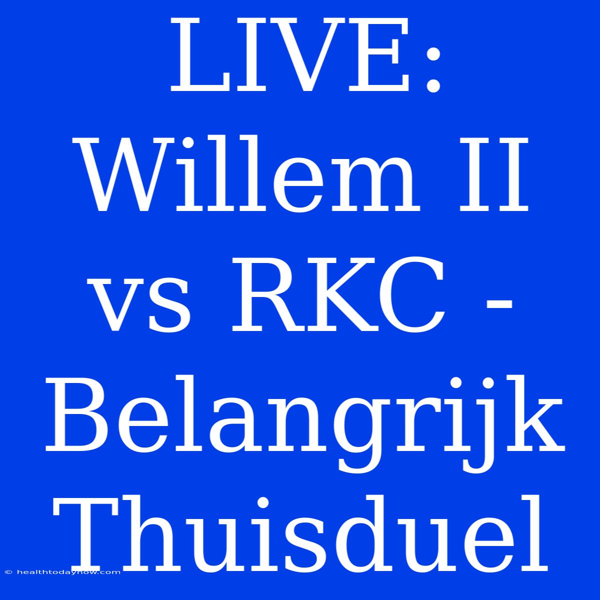 LIVE: Willem II Vs RKC - Belangrijk Thuisduel