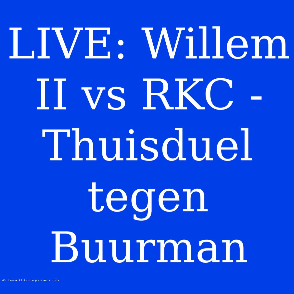 LIVE: Willem II Vs RKC - Thuisduel Tegen Buurman