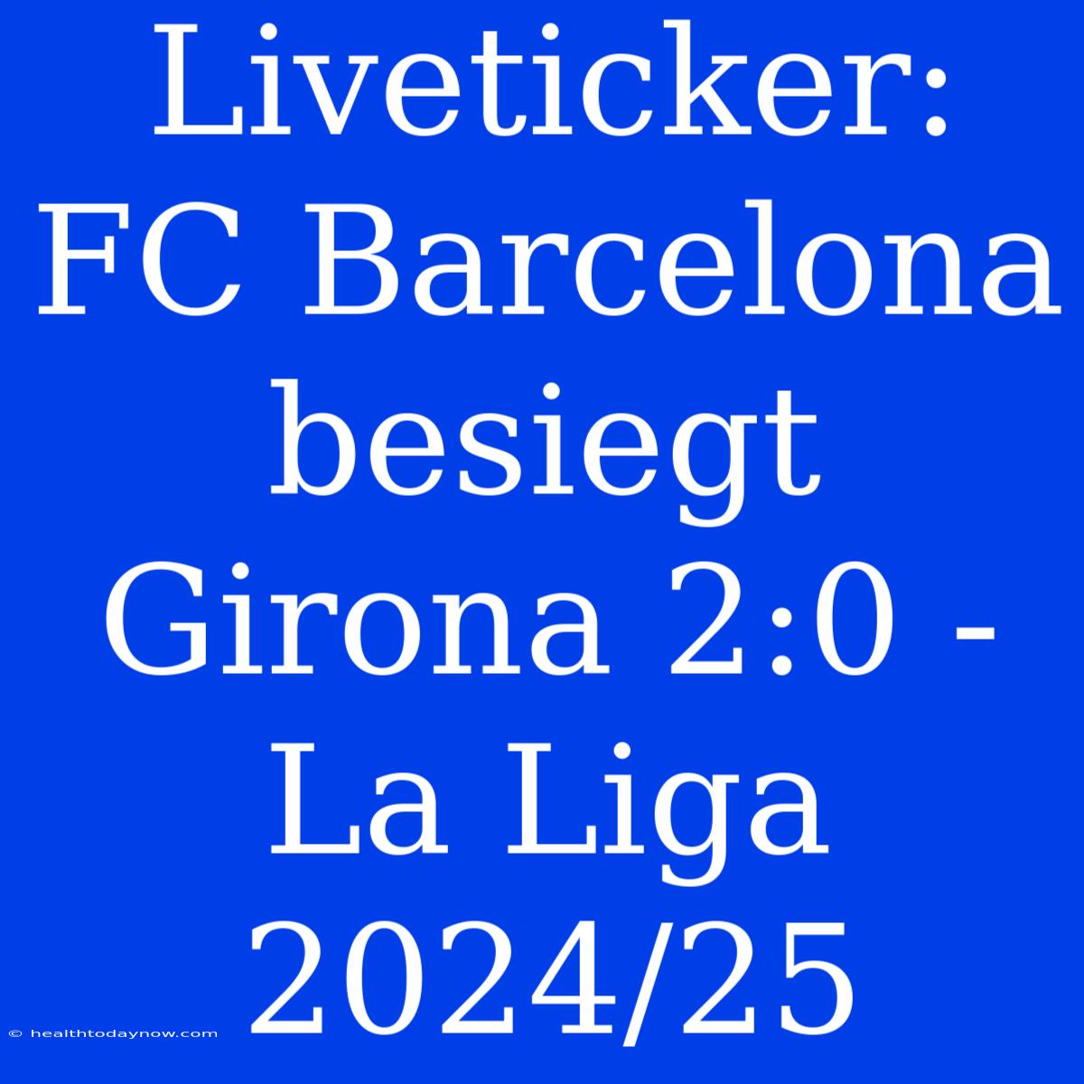 Liveticker: FC Barcelona Besiegt Girona 2:0 - La Liga 2024/25