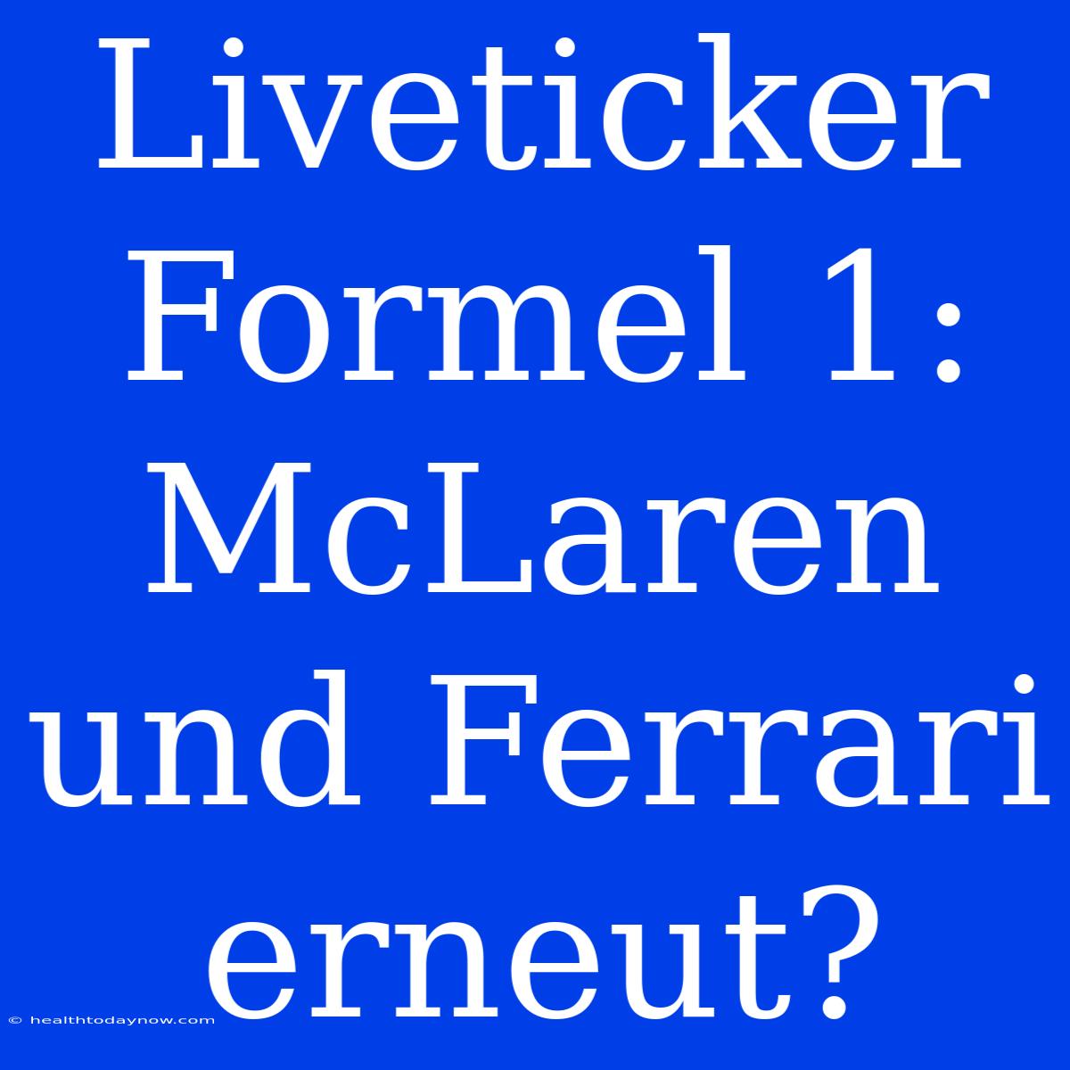 Liveticker Formel 1: McLaren Und Ferrari Erneut?