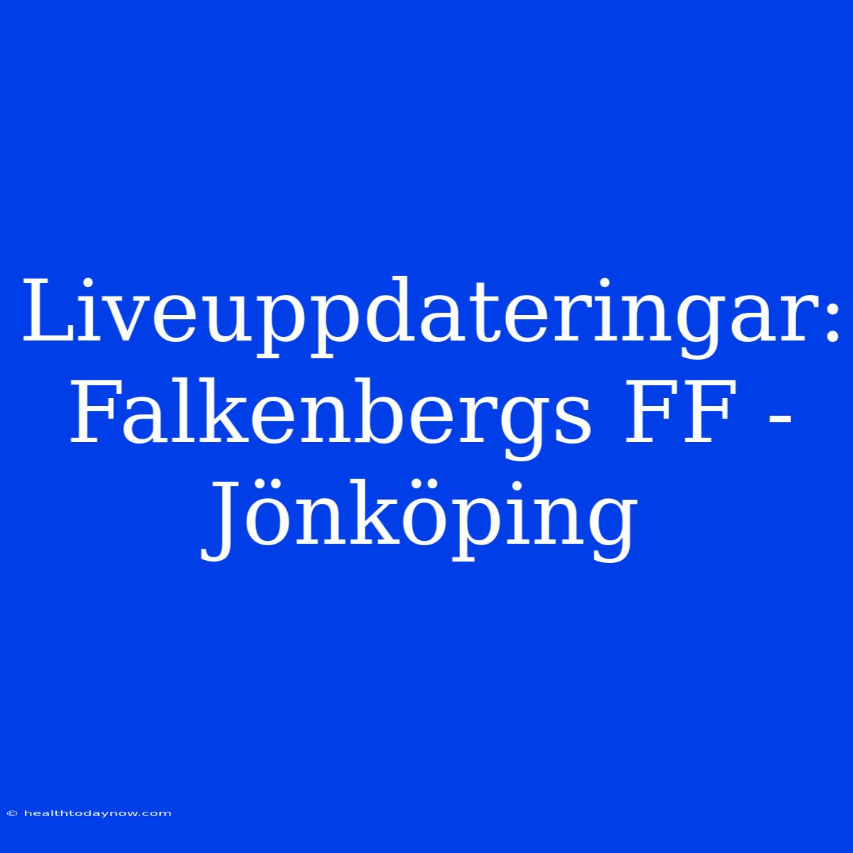 Liveuppdateringar: Falkenbergs FF - Jönköping