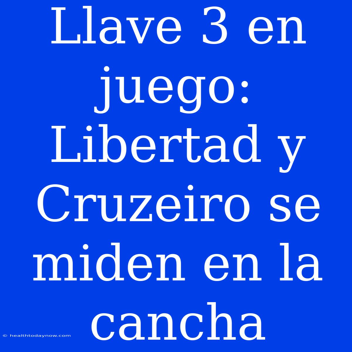 Llave 3 En Juego: Libertad Y Cruzeiro Se Miden En La Cancha