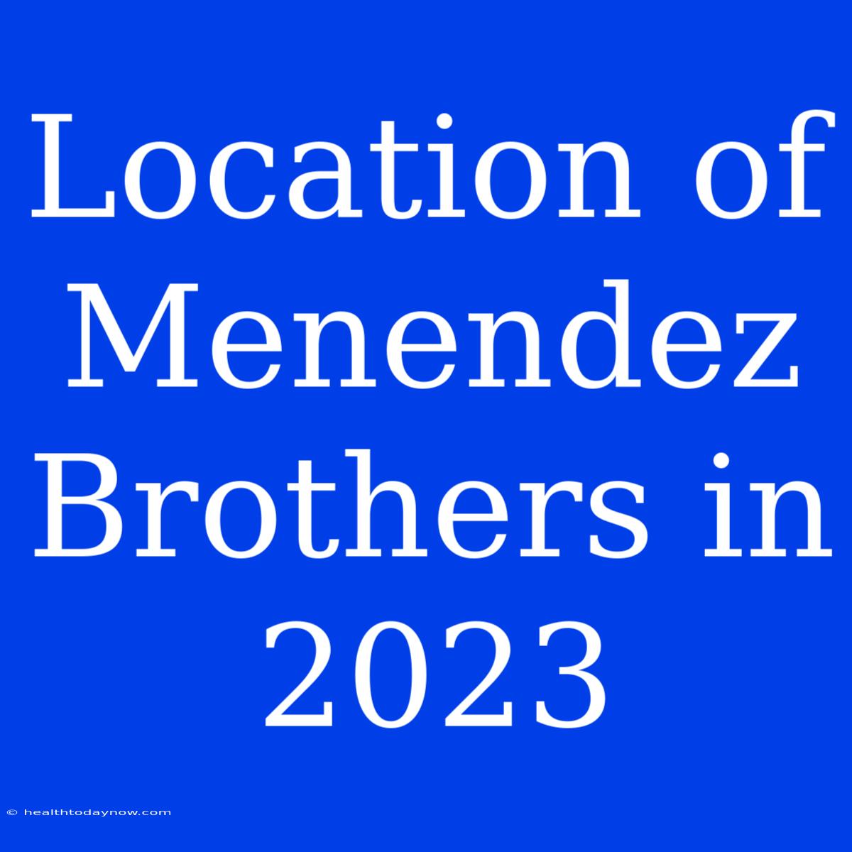 Location Of Menendez Brothers In 2023