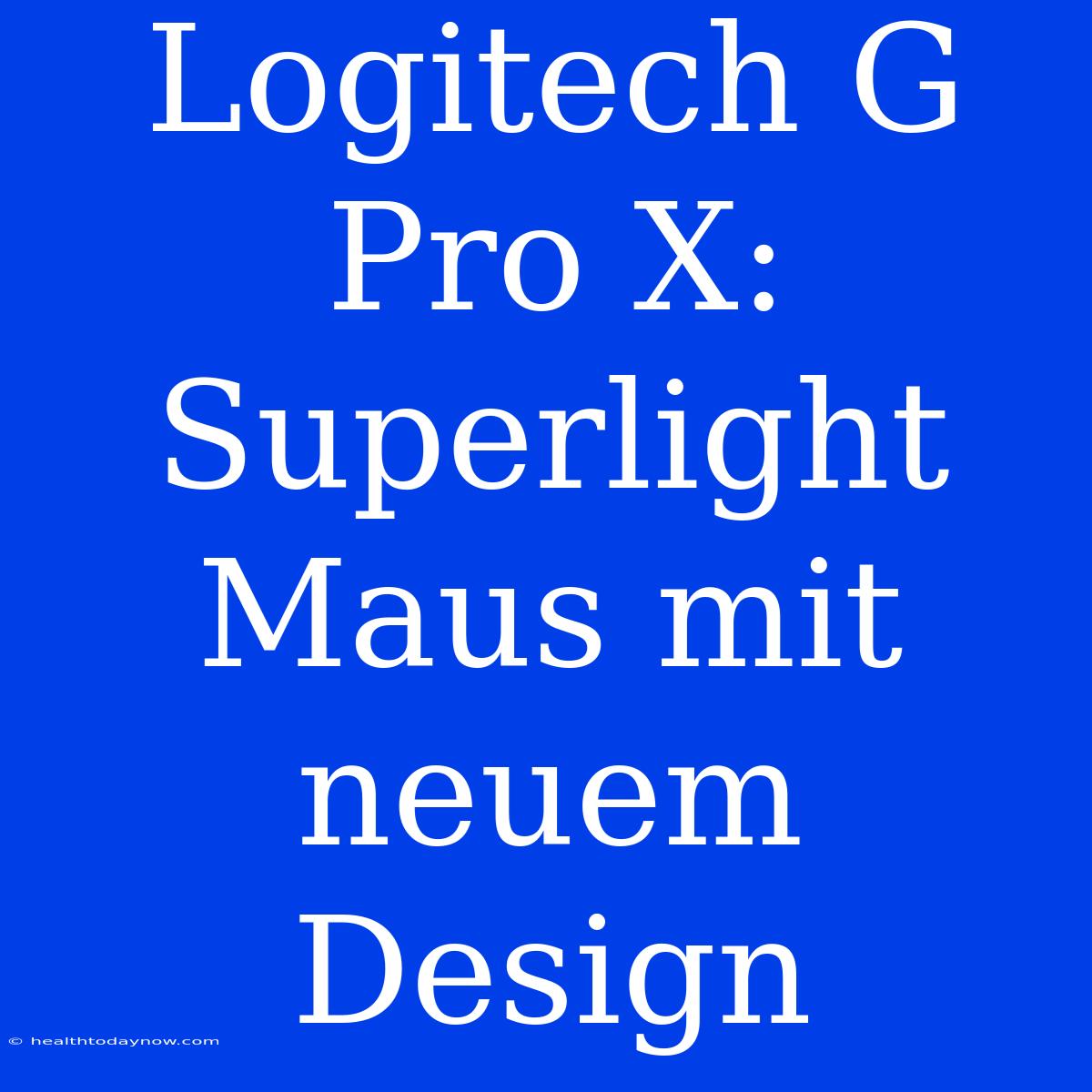 Logitech G Pro X: Superlight Maus Mit Neuem Design