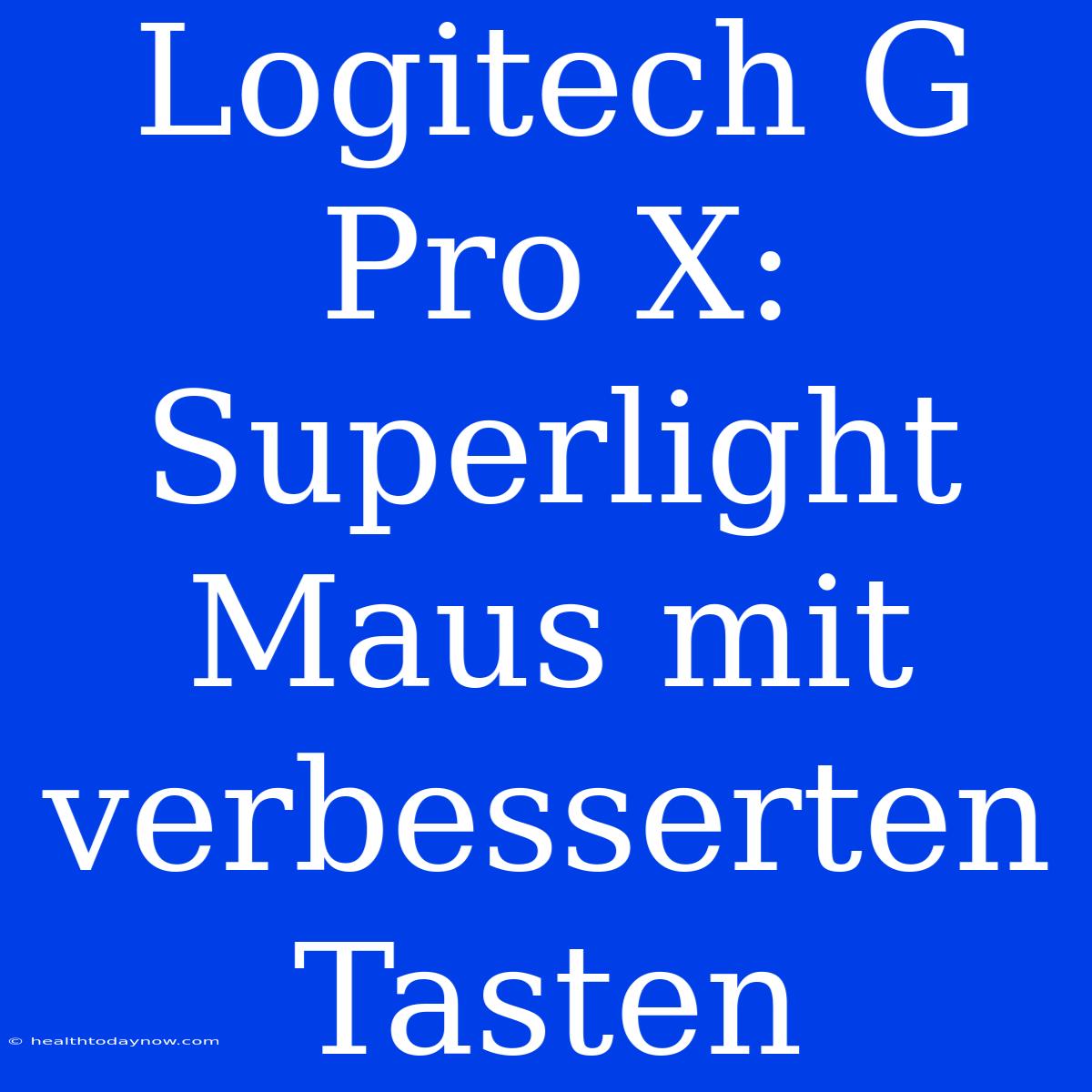 Logitech G Pro X: Superlight Maus Mit Verbesserten Tasten