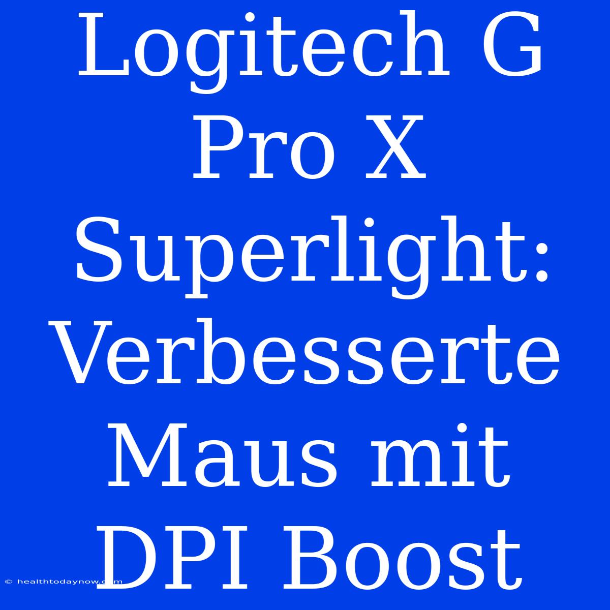 Logitech G Pro X Superlight: Verbesserte Maus Mit DPI Boost 