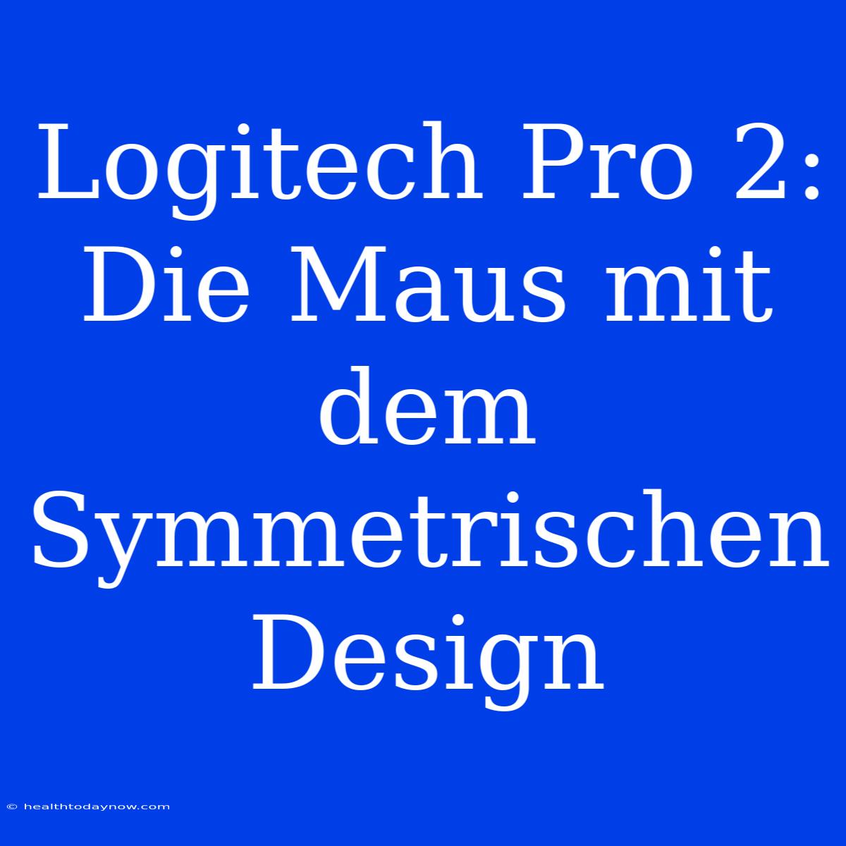 Logitech Pro 2: Die Maus Mit Dem Symmetrischen Design