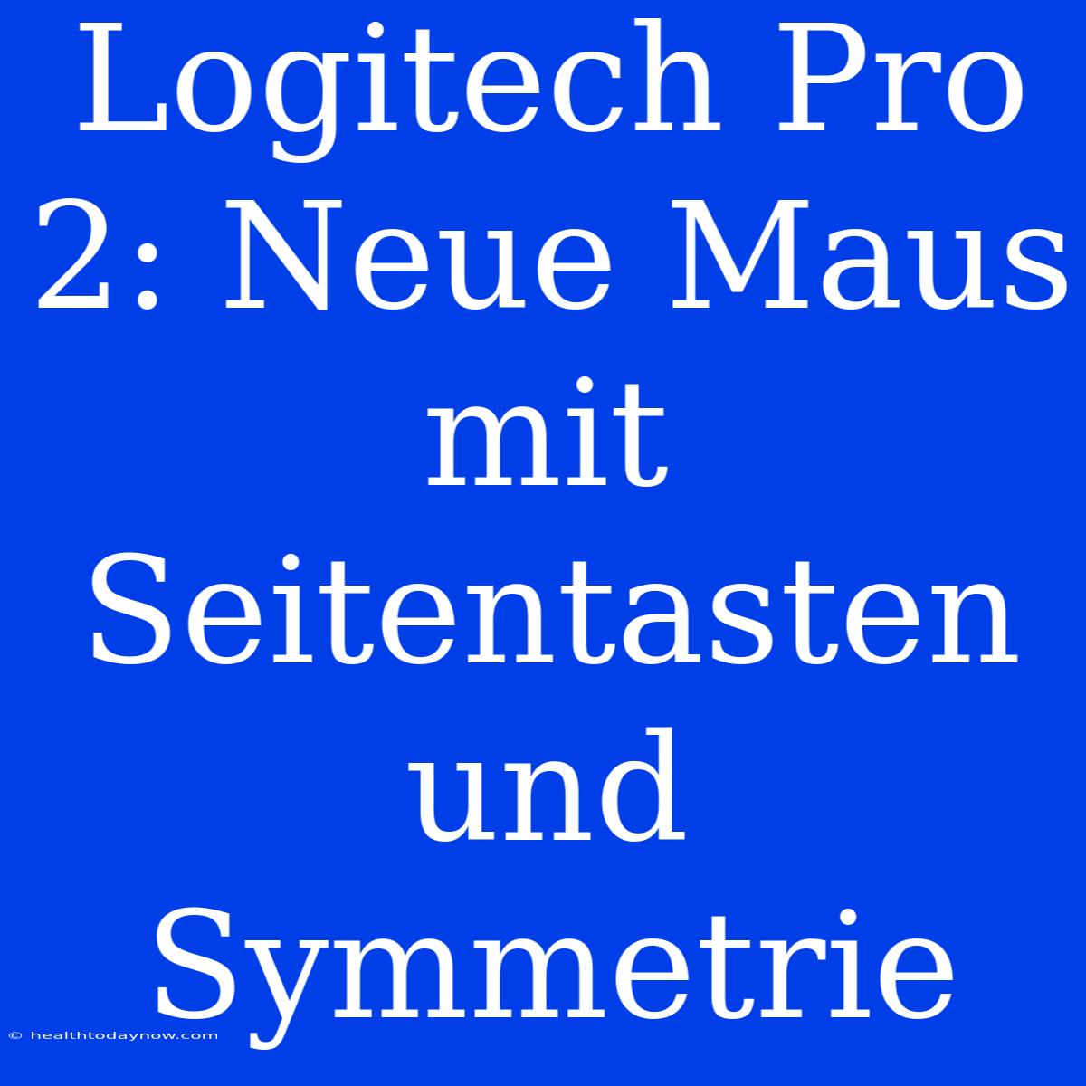 Logitech Pro 2: Neue Maus Mit Seitentasten Und Symmetrie