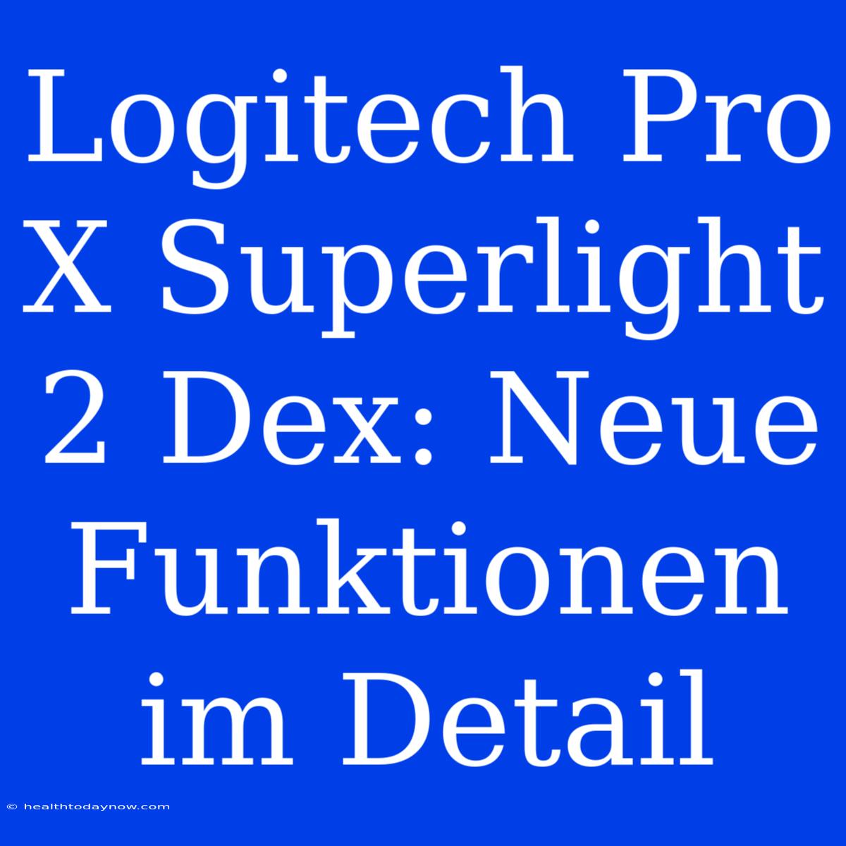 Logitech Pro X Superlight 2 Dex: Neue Funktionen Im Detail