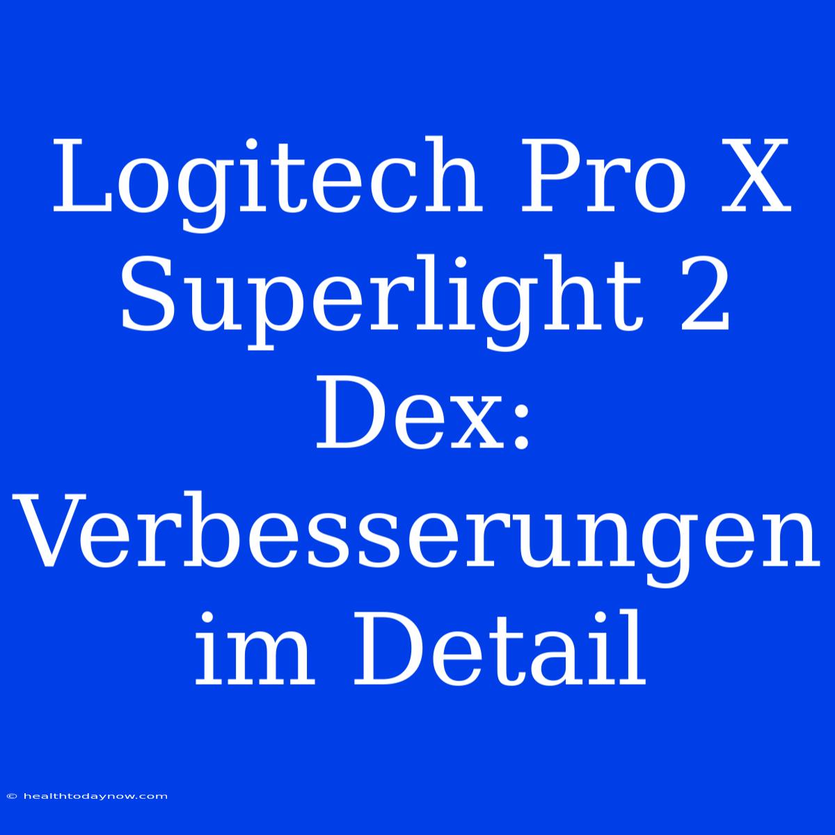 Logitech Pro X Superlight 2 Dex: Verbesserungen Im Detail