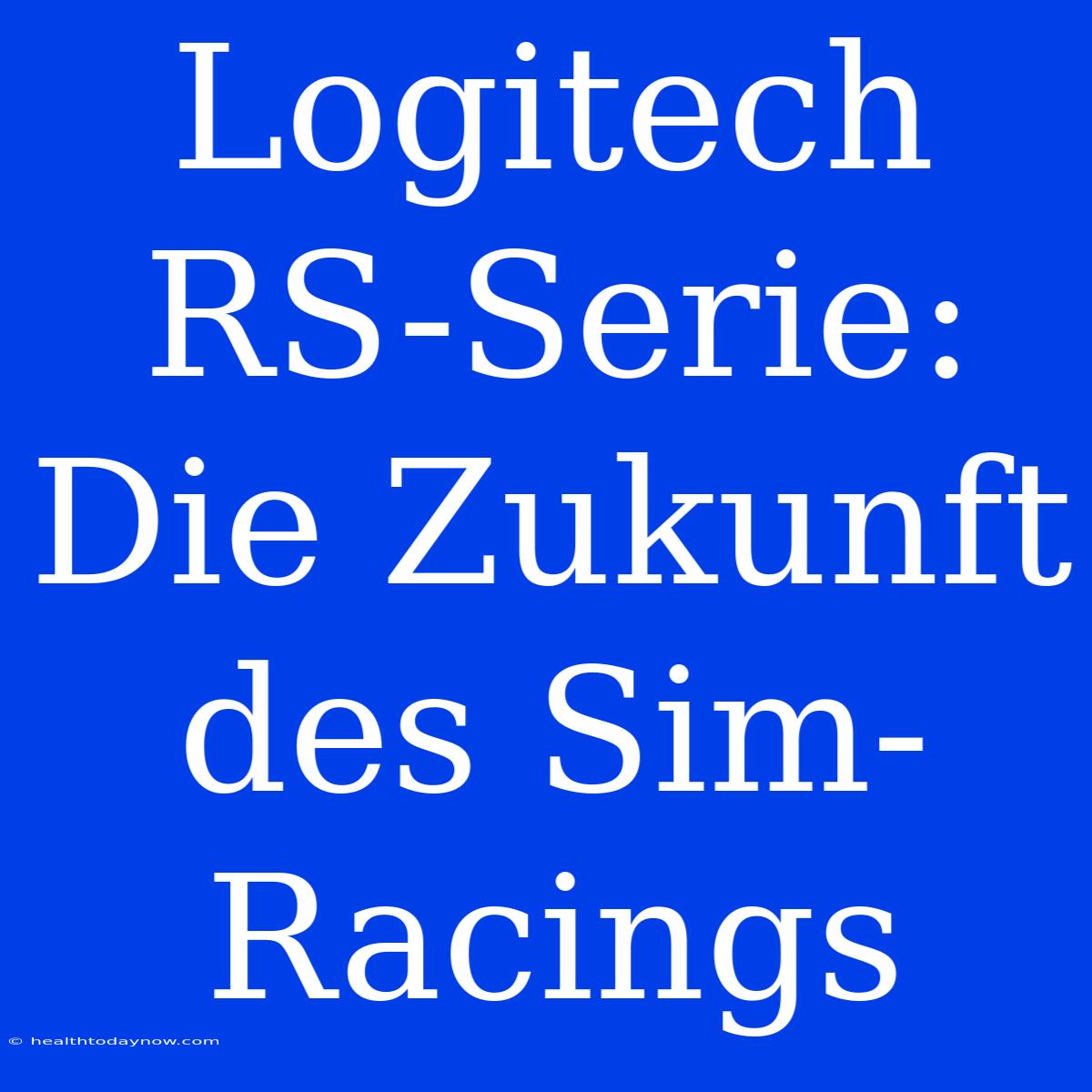 Logitech RS-Serie: Die Zukunft Des Sim-Racings