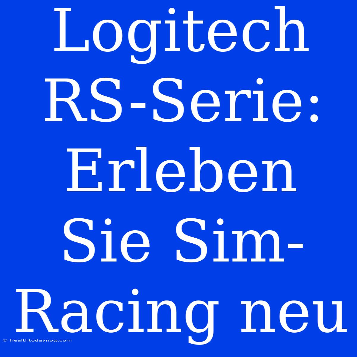 Logitech RS-Serie: Erleben Sie Sim-Racing Neu