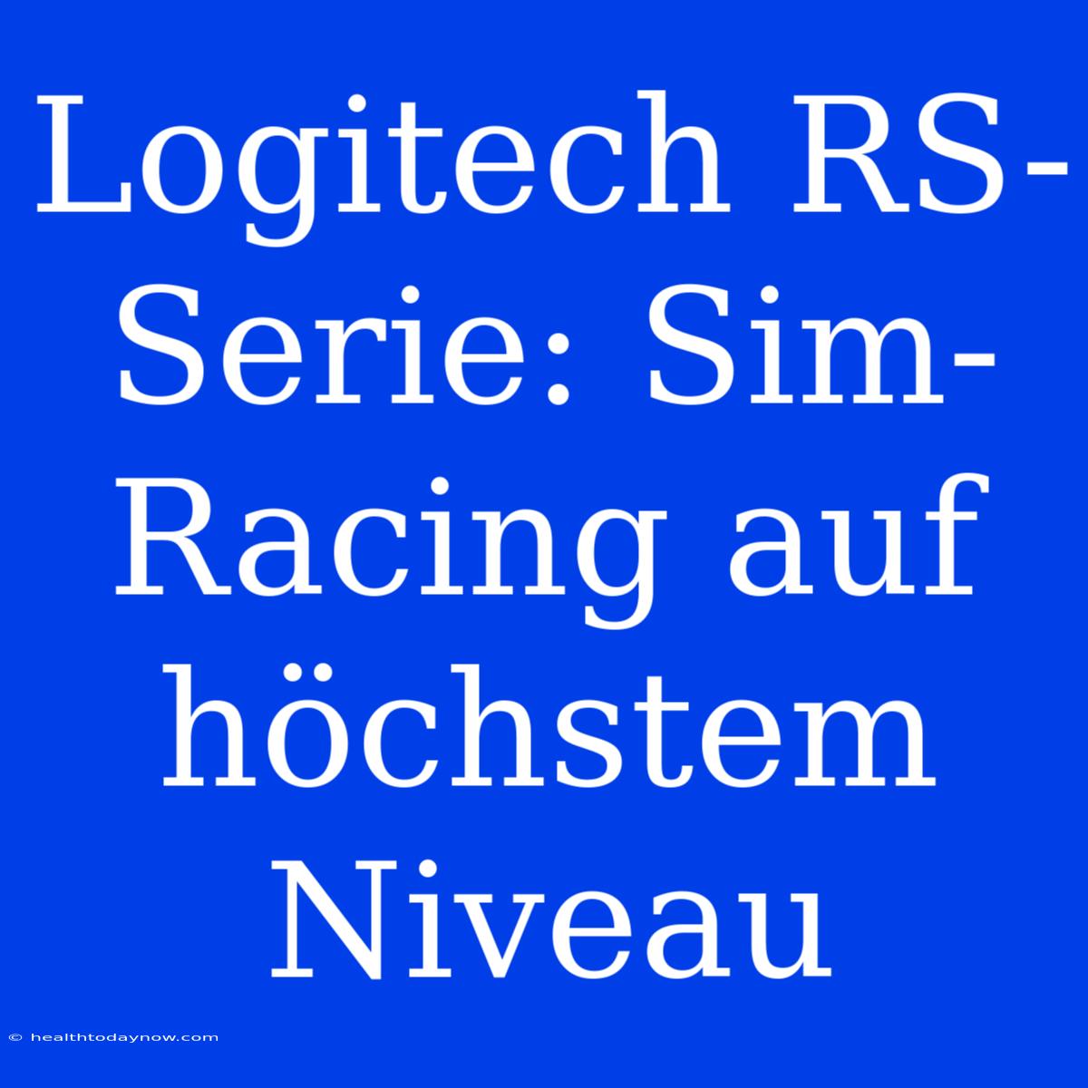 Logitech RS-Serie: Sim-Racing Auf Höchstem Niveau