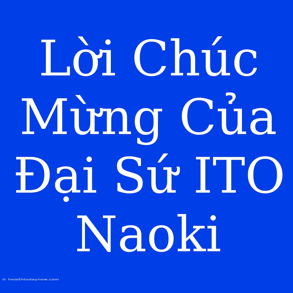 Lời Chúc Mừng Của Đại Sứ ITO Naoki