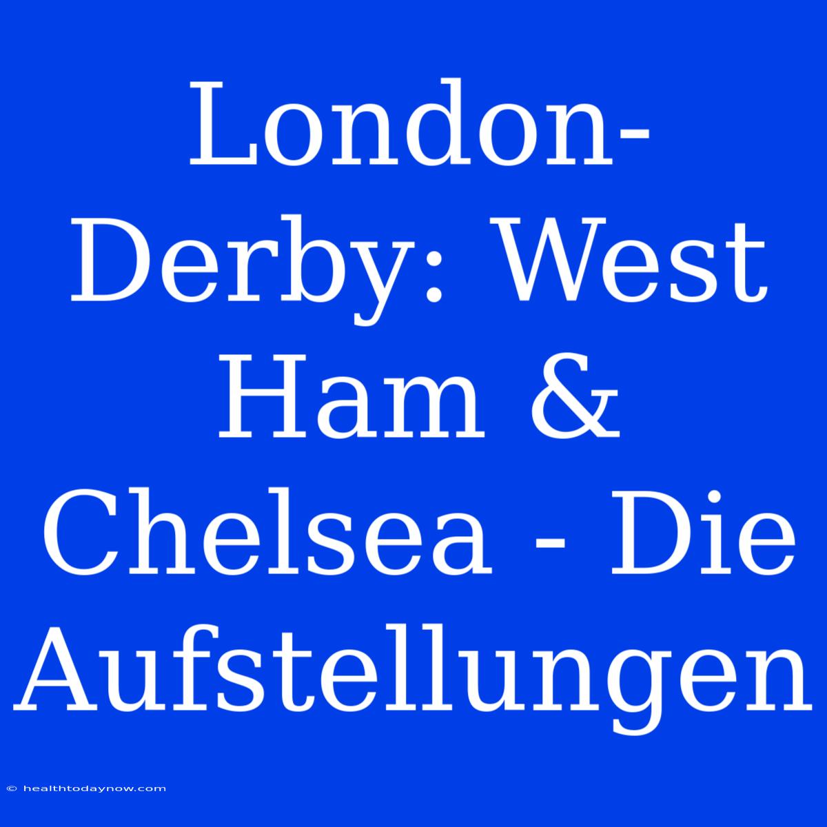 London-Derby: West Ham & Chelsea - Die Aufstellungen