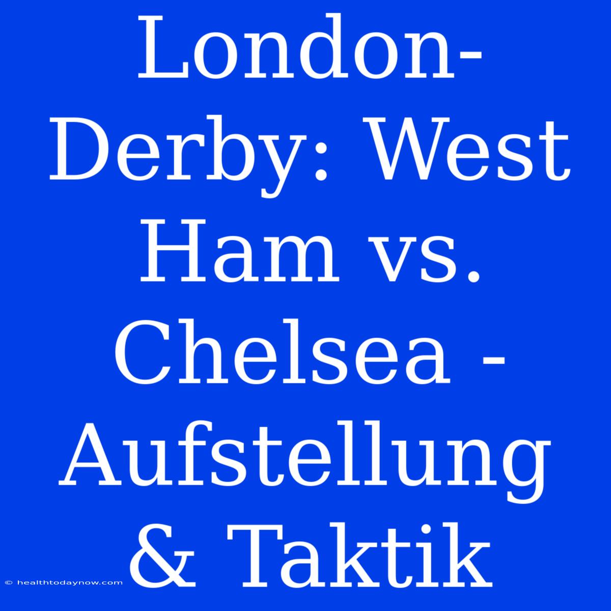 London-Derby: West Ham Vs. Chelsea - Aufstellung & Taktik 