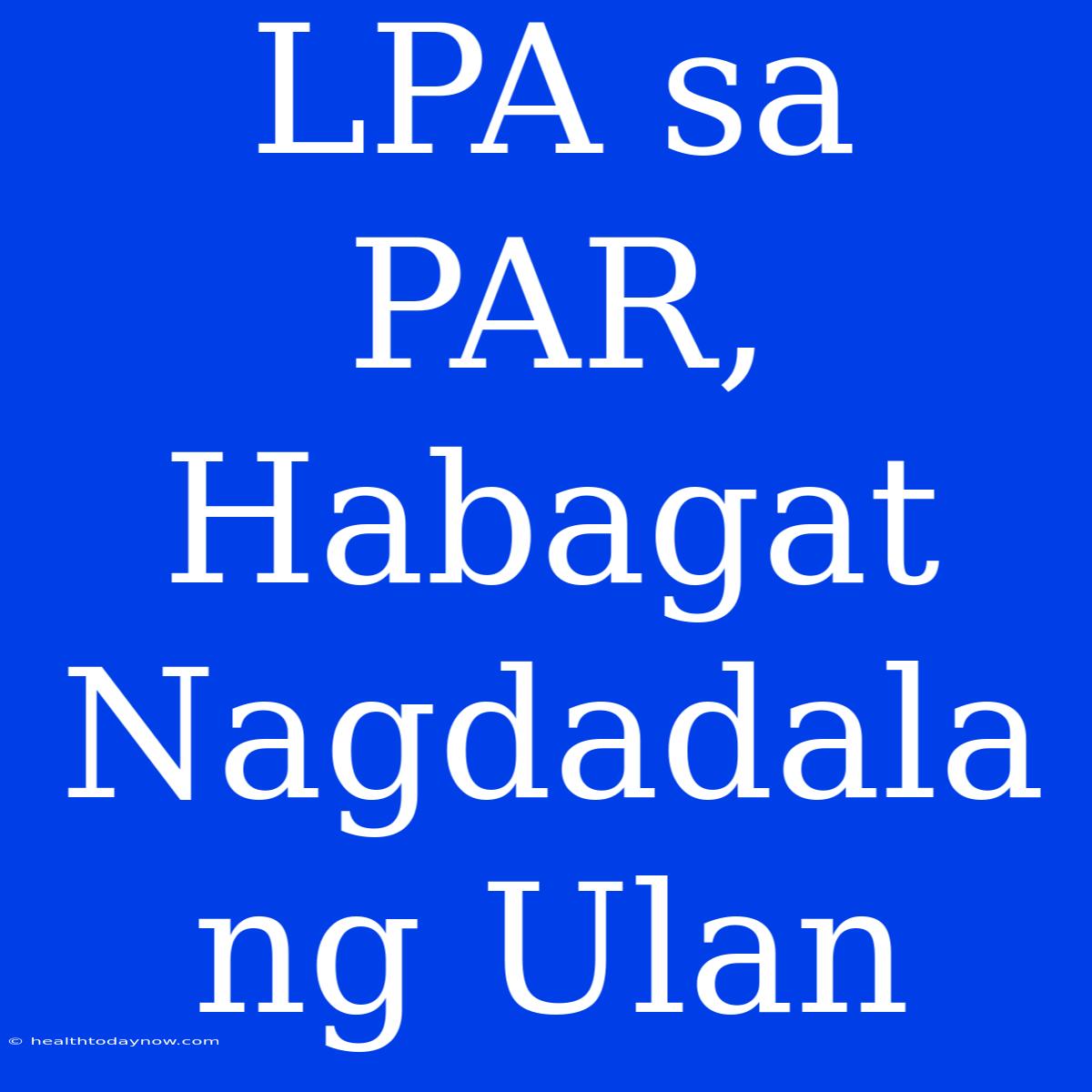 LPA Sa PAR, Habagat Nagdadala Ng Ulan