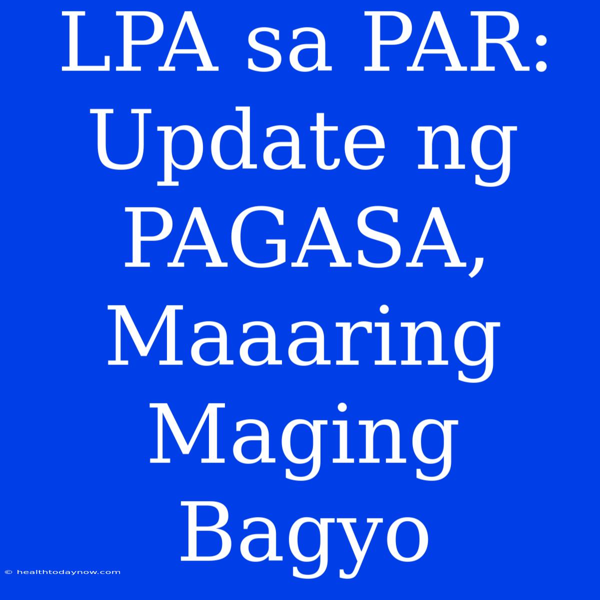 LPA Sa PAR: Update Ng PAGASA, Maaaring Maging Bagyo