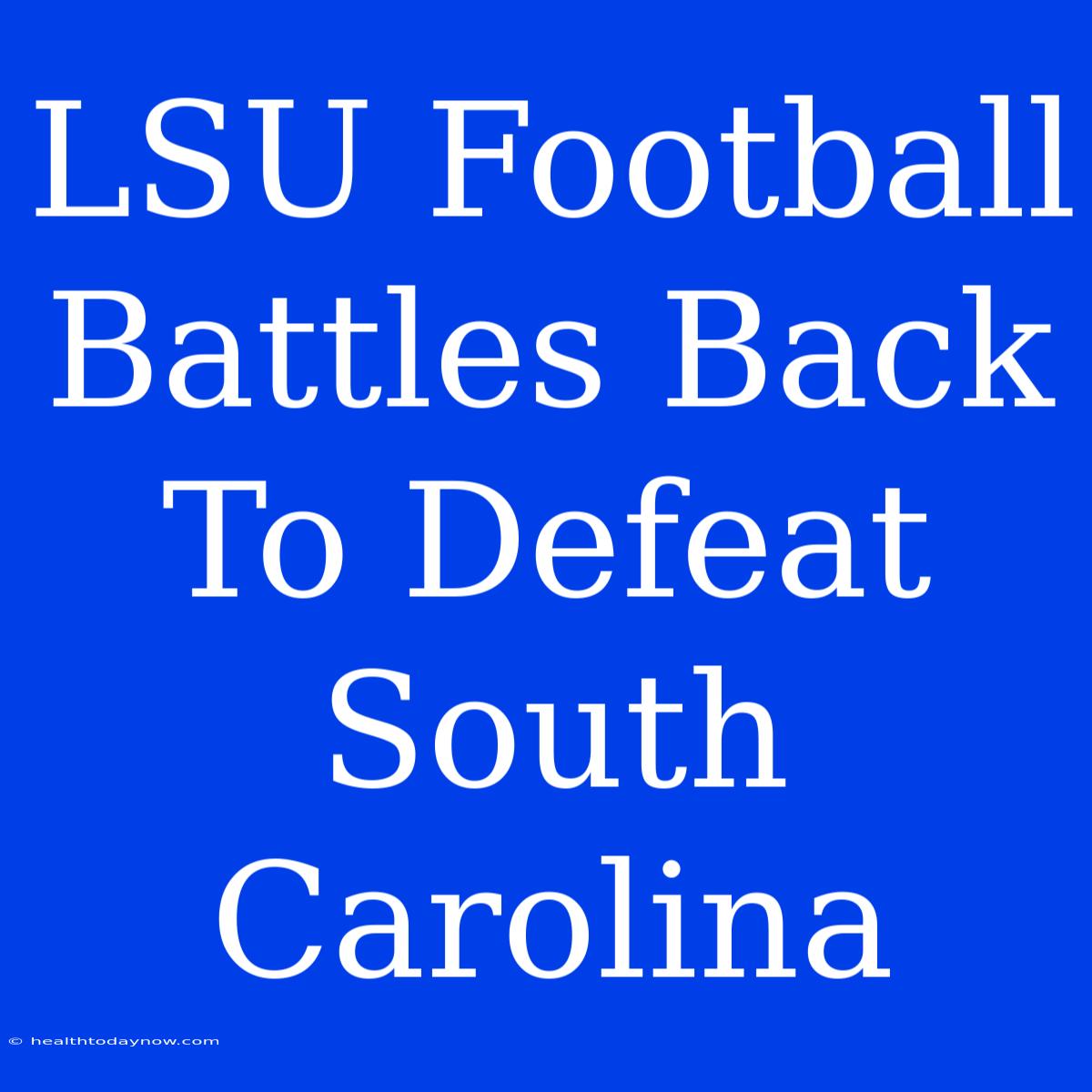 LSU Football Battles Back To Defeat South Carolina