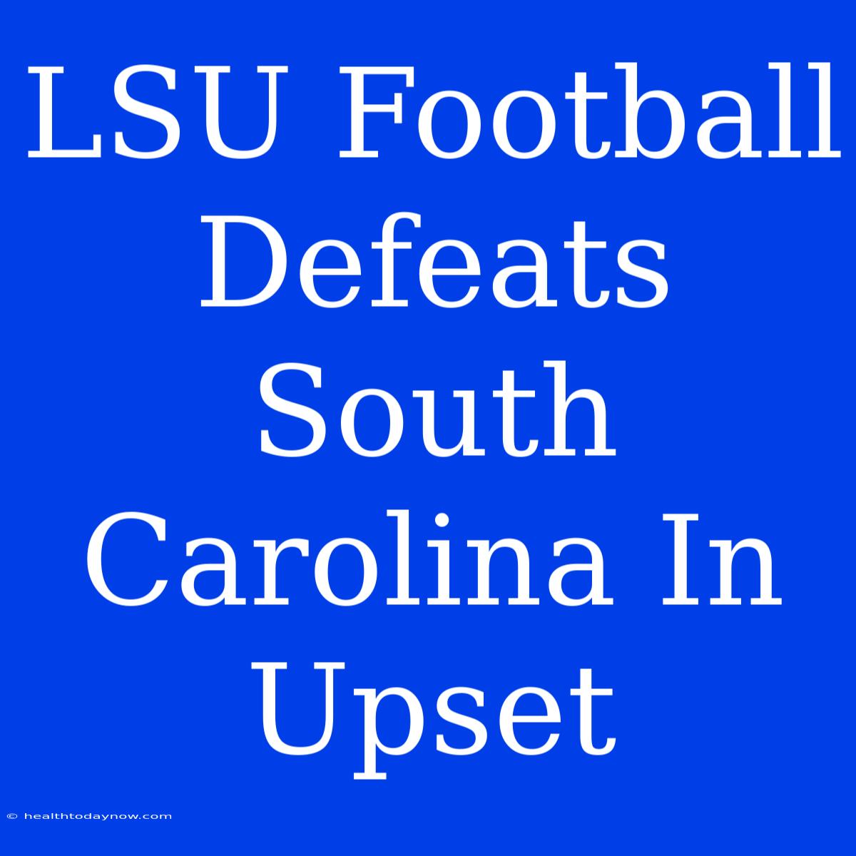 LSU Football Defeats South Carolina In Upset