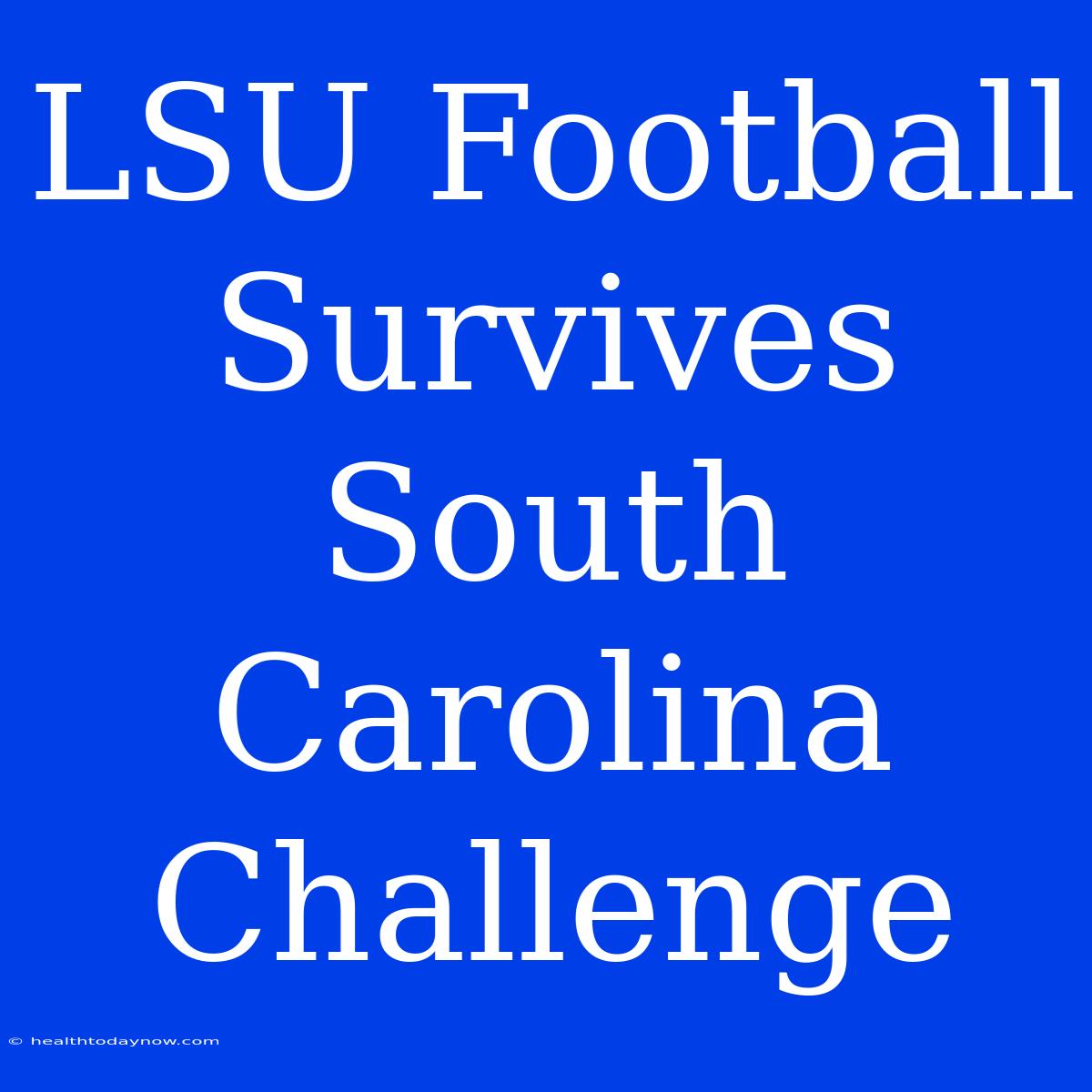 LSU Football Survives South Carolina Challenge