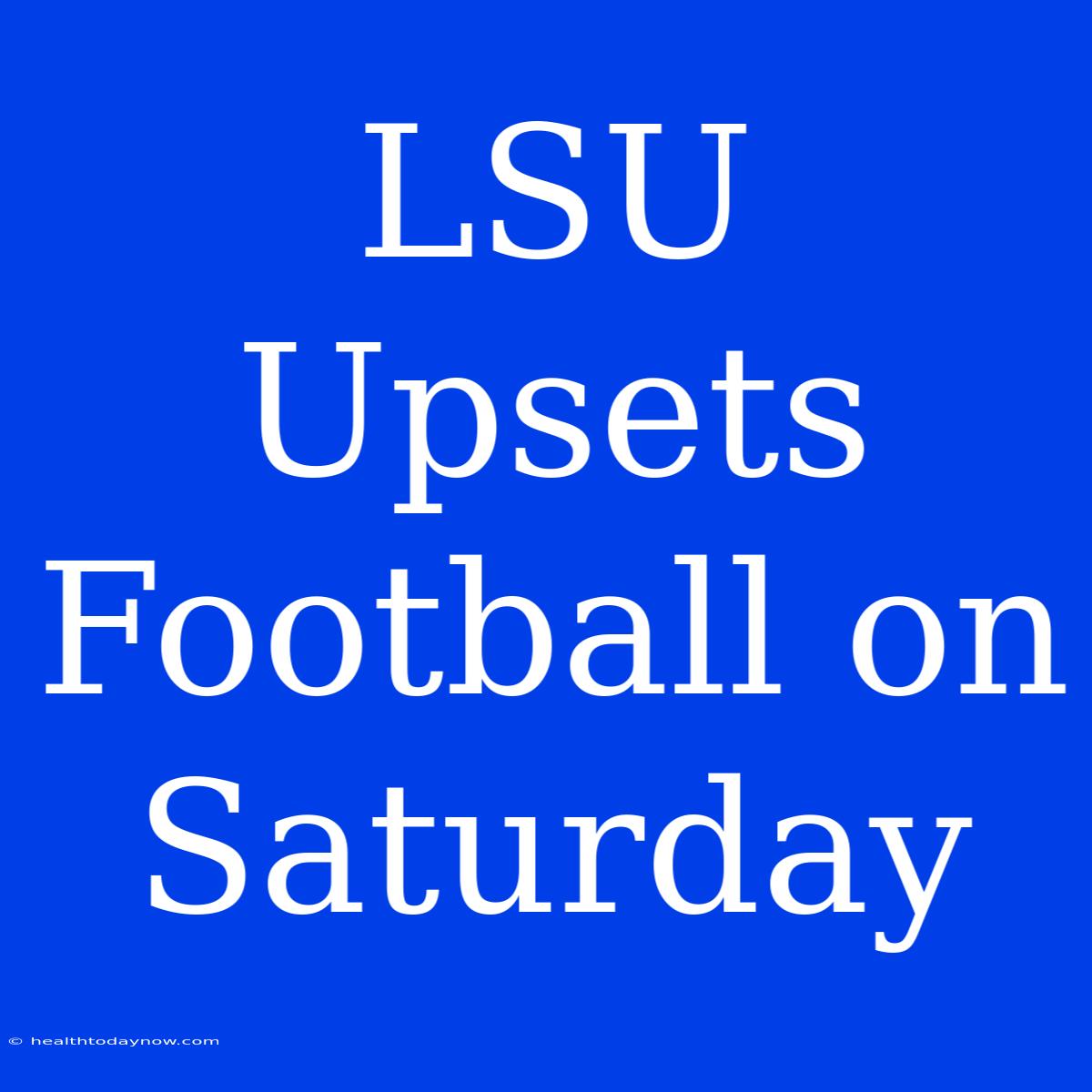 LSU Upsets Football On Saturday