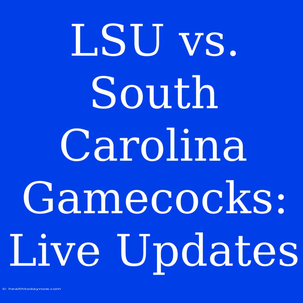 LSU Vs. South Carolina Gamecocks: Live Updates