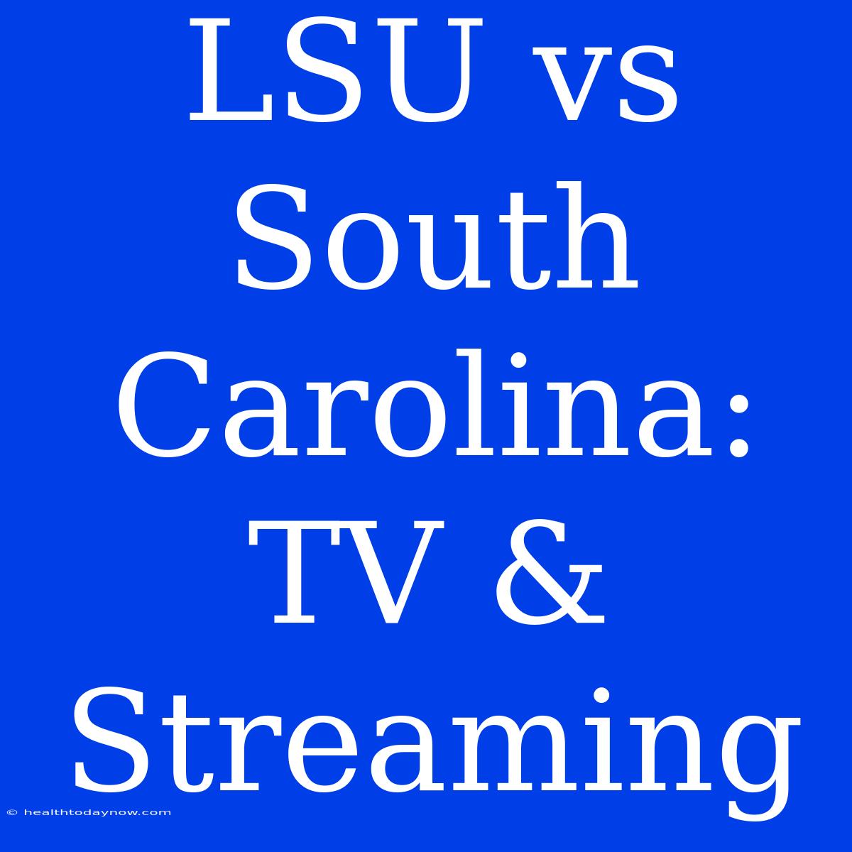 LSU Vs South Carolina: TV & Streaming