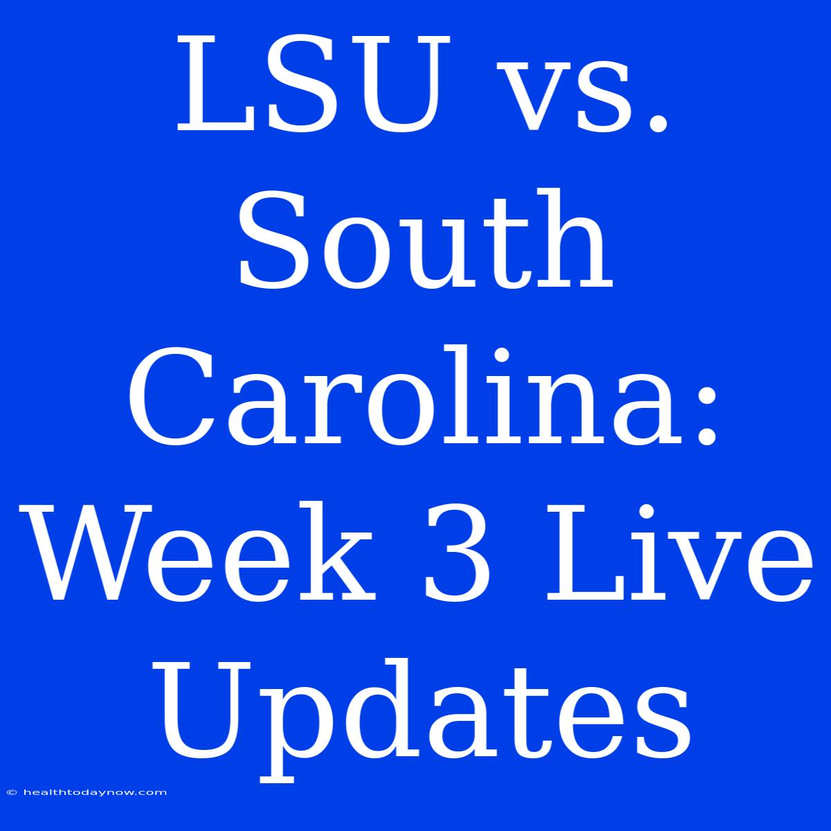 LSU Vs. South Carolina: Week 3 Live Updates