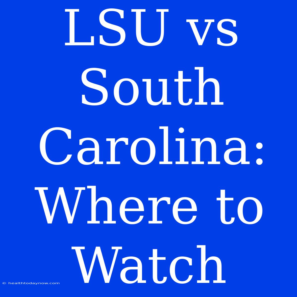 LSU Vs South Carolina: Where To Watch