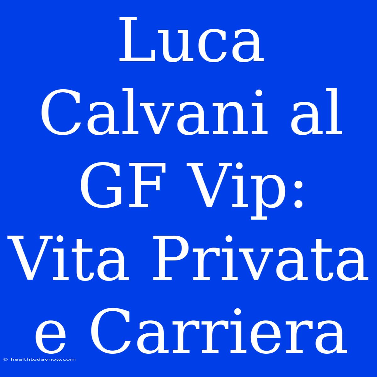 Luca Calvani Al GF Vip: Vita Privata E Carriera