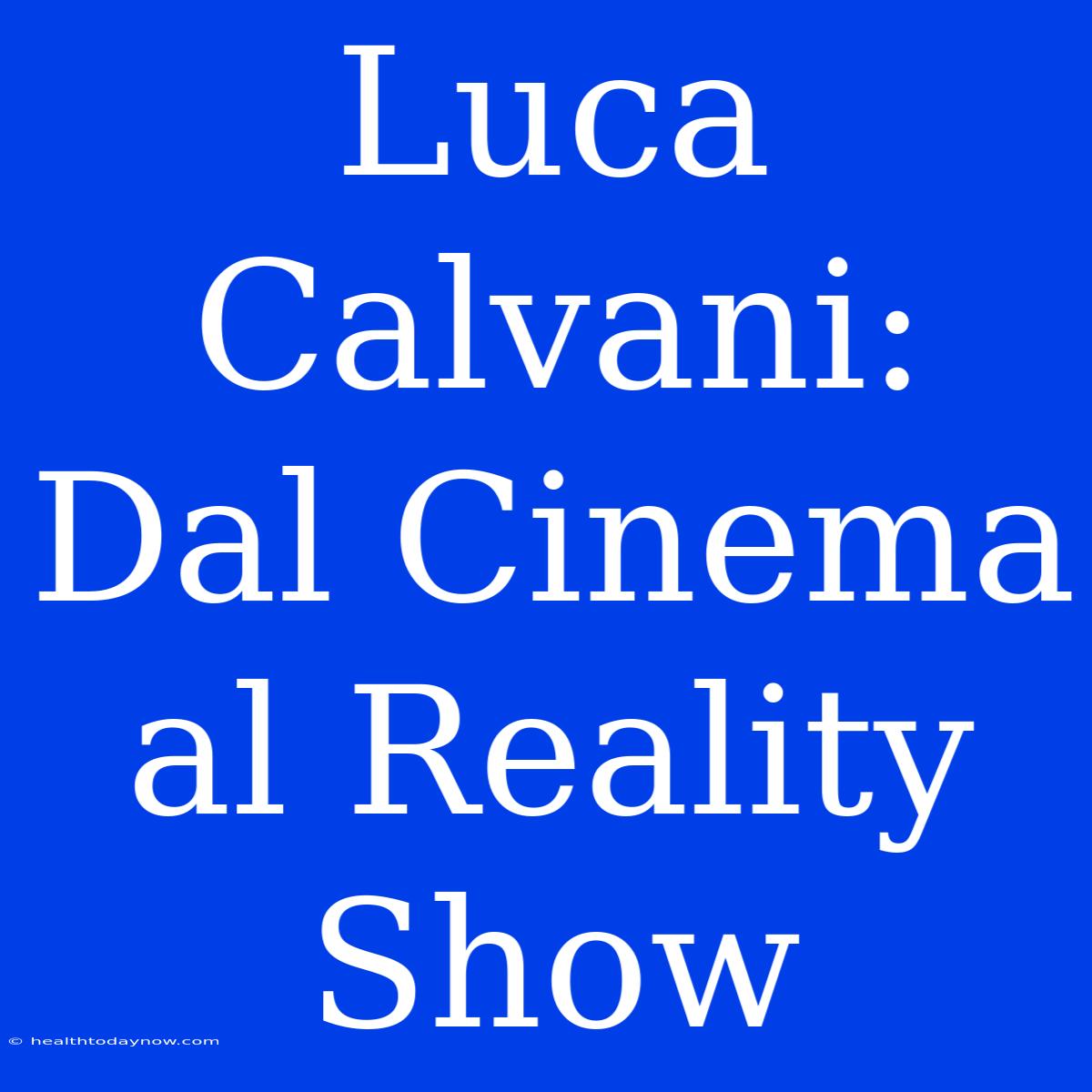 Luca Calvani: Dal Cinema Al Reality Show