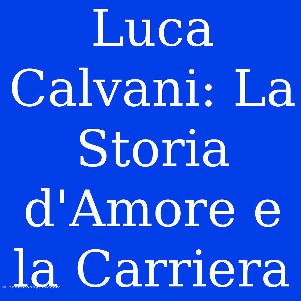 Luca Calvani: La Storia D'Amore E La Carriera