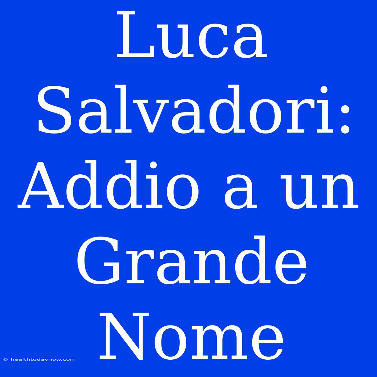 Luca Salvadori: Addio A Un Grande Nome